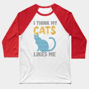 I Think My Cats Like Me Baseball T-Shirt